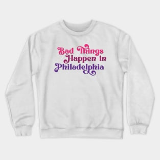 Bad Things Happen in Philadelphia Crewneck Sweatshirt